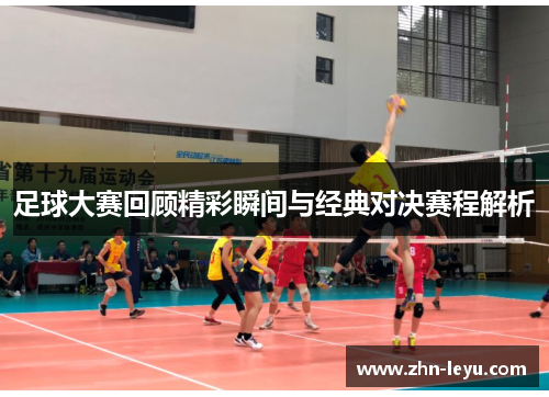 足球大赛回顾精彩瞬间与经典对决赛程解析 足球大赛回顾精彩瞬间与经典对决赛程解析