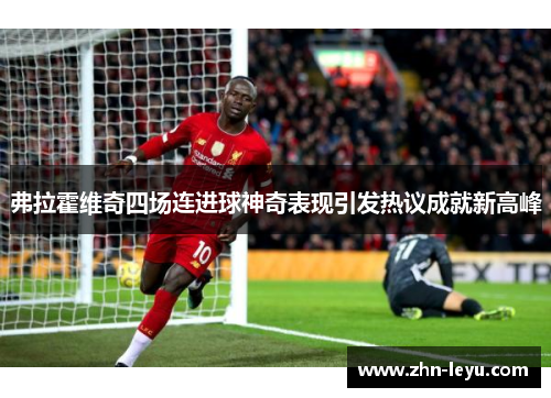 弗拉霍维奇四场连进球神奇表现引发热议成就新高峰 弗拉霍维奇四场连进球神奇表现引发热议成就新高峰