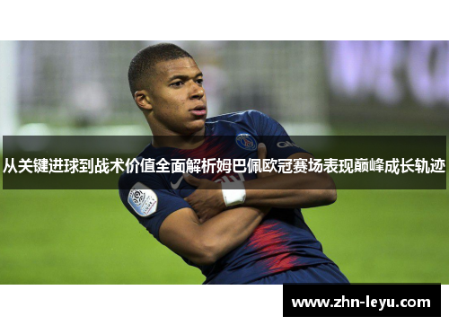 从关键进球到战术价值全面解析姆巴佩欧冠赛场表现巅峰成长轨迹